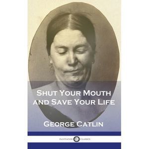Shut Your Mouth and Save Your Life -- George Catlin